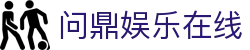 问鼎娱乐在线|问鼎体育 - (中国)咸阳问鼎娱乐在线发展股份有限公司欢迎您